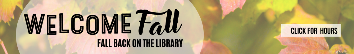 welcome fall, fall back on the library, click for hours.