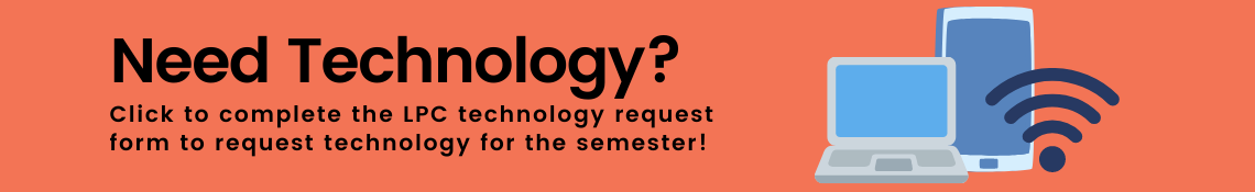 Need technology? Click to complete the LPC technology request form to get technology for the semester
