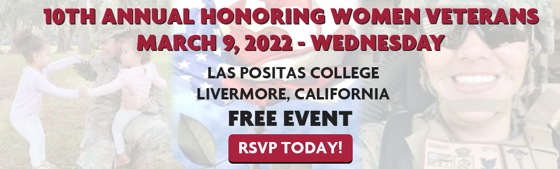 10th Annual Honoring Women Veterans. MARCH 9, 2022 - Wednesday. Las Positas College Livermore, California. Free event. RSVP Today!